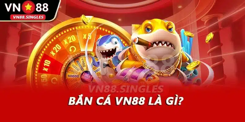Bắn cá VN88 là gì?
