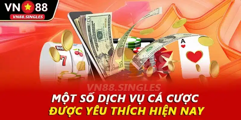Một số dịch vụ cá cược được yêu thích hiện nay