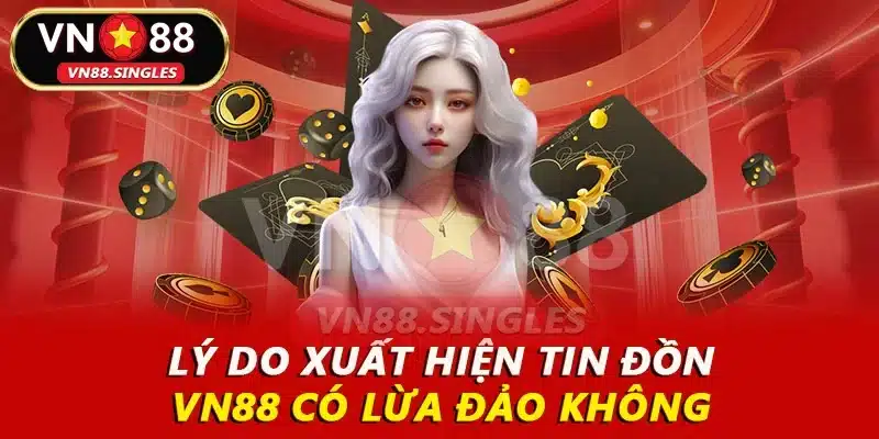 Lý do xuất hiện tin đồn VN88 có lừa đảo không 