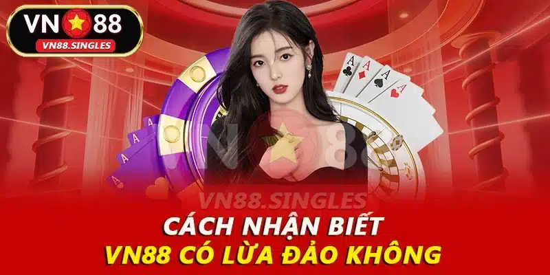 Cách nhận biết VN88 có lừa đảo không 